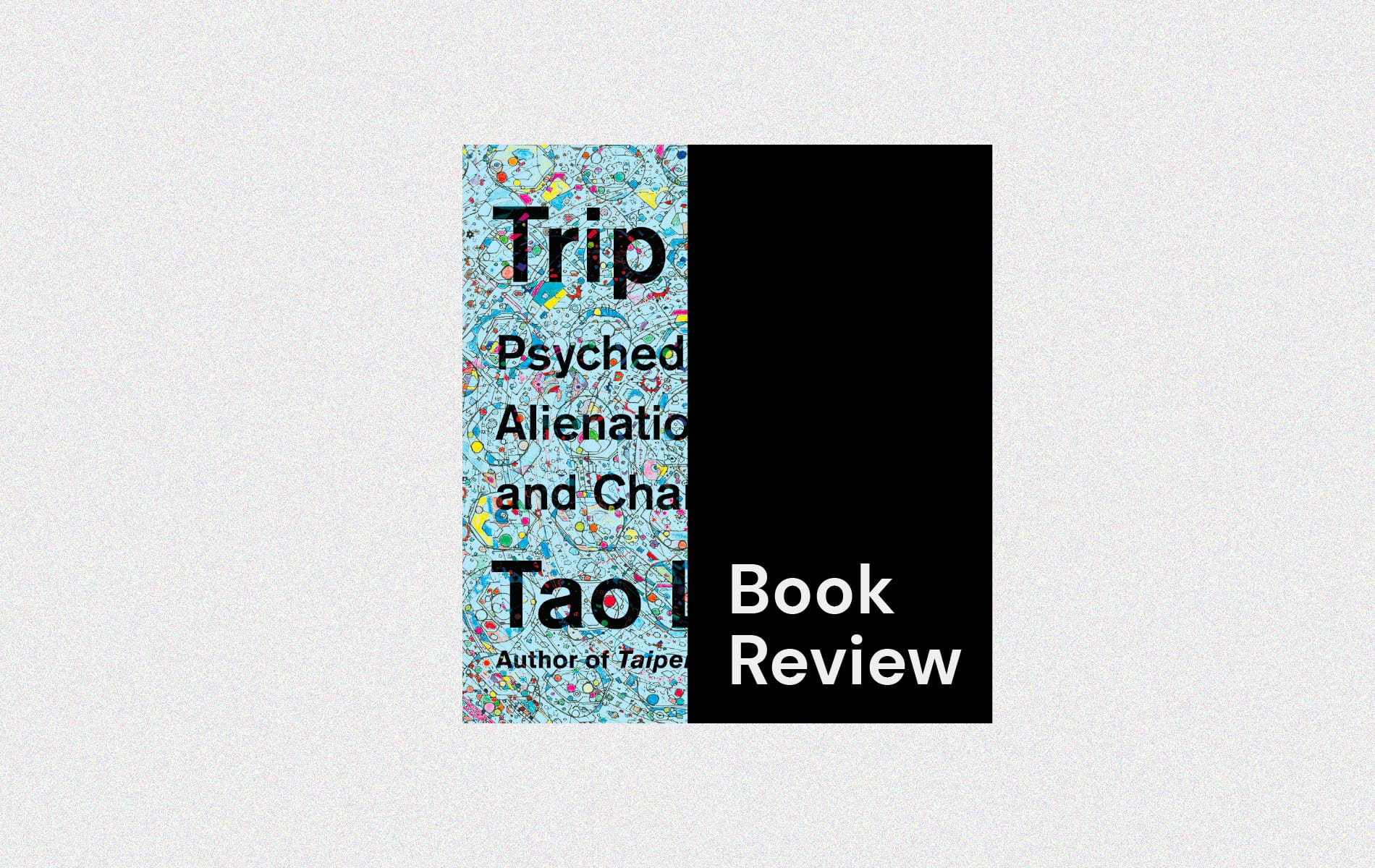 Trip: Psychedelics, Alienation, and Change by Tao Lin